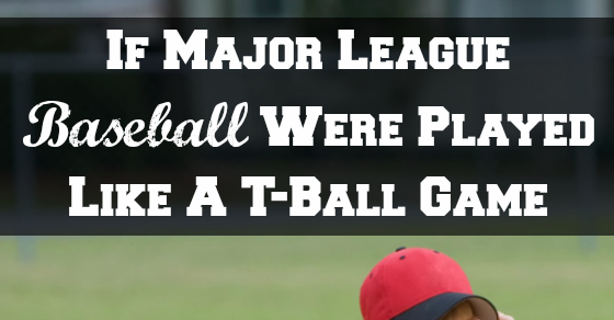 If Major League Baseball Were Played Like A T-Ball Game - Joy in the Works