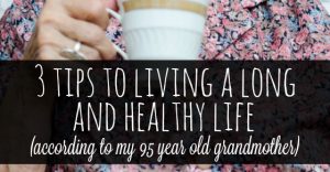 3 tips for living a long and healthy life (according to my 95 year old grandmother)